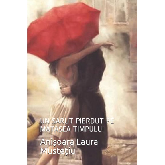 Un Sarut Pierdut Pe Matasea Timpului: Un Sarut Pierdut Pe Matasea Timpului, (Paperback)