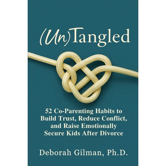 (Un)Tangled: 52 Co-Parenting Habits to Build Trust, Reduce Conflict, and Raise Emotionally Secure Kids After Divorce, (Paperback)