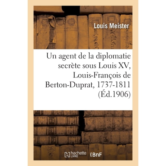 Un agent de la diplomatie secrte sous Louis XV, Louis-Franois de Berton-Duprat, prieur du Peyrat (Paperback)