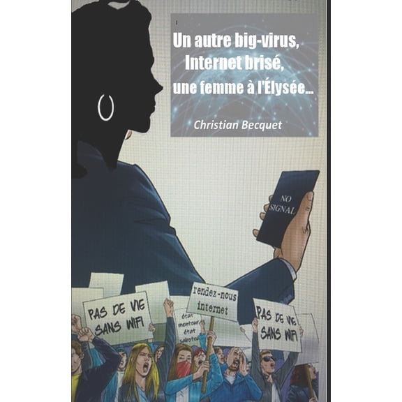 Un big-virus, internet brisé, une femme à l'Élysée..., (Paperback)