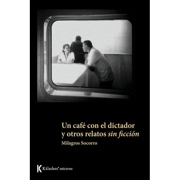Un caf? con el dictador y otros relatos sin ficci?n