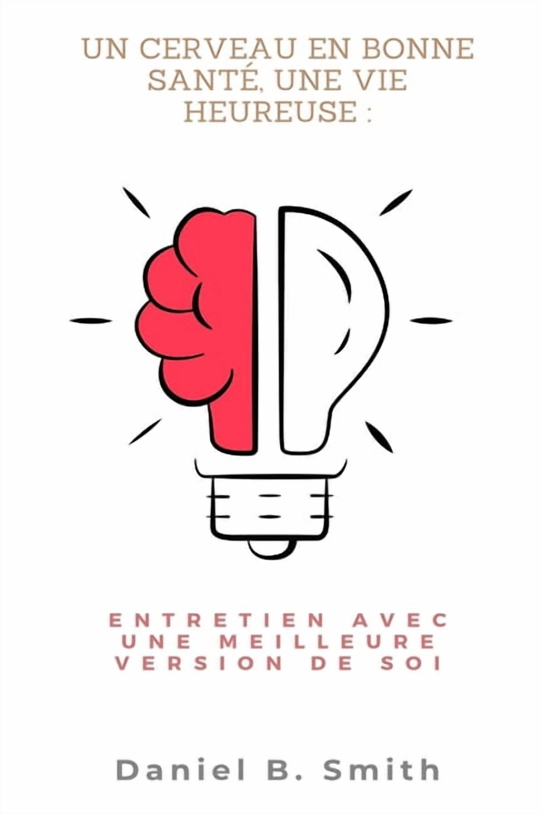 Un cerveau en bonne santé, une vie heureuse: Entretien avec une meilleure version de soi, (Paperback)