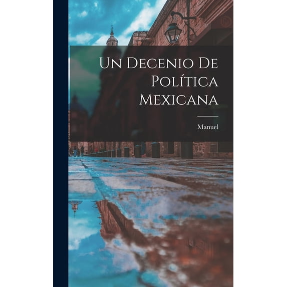 Un decenio de polÃtica mexicana, (Hardcover)