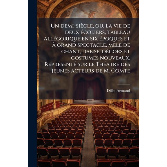 Un demi-sicle; ou, La vie de deux (c)coliers, tableau all(c)gorique en six (c)poques et grand spectacle, mel(c) d, (Paperback)