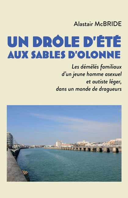 Un drÃ´le d'Ã©tÃ© aux Sables d'Olonne: Les dÃ©mÃªlÃ©s familiaux d'un jeune homme asexuel et autiste lÃ©ger, dans un monde de dr, (Paperback)