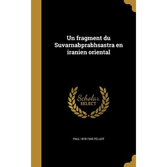 Un Fragment Du Suvarnabprabhsastra En Iranien Oriental French Edition Hardcover 1373474645 9781373474643 Paul 1878-1945 Pelliot