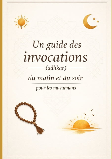 Un guide des invocations (adhkar) du matin et du soir pour les musulmans, (Paperback)