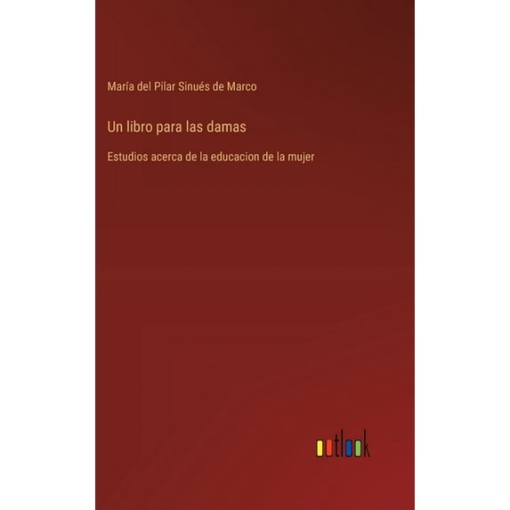 Un libro para las damas: Estudios acerca de la educacion de la mujer, (Hardcover)
