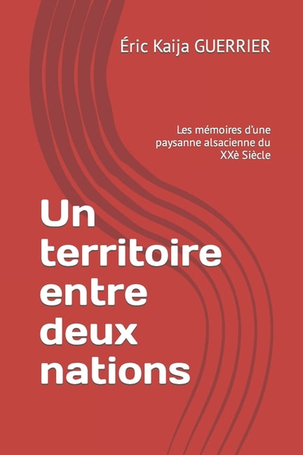 Un territoire entre deux nations : Les mémoires d'une paysanne alsacienne du XXè Siècle (Paperback)