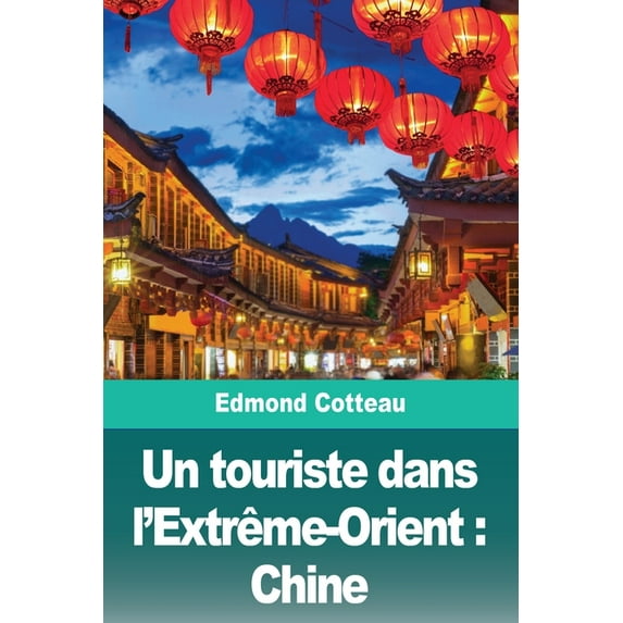 Un touriste dans l'Extrême-Orient: Chine, (Paperback)