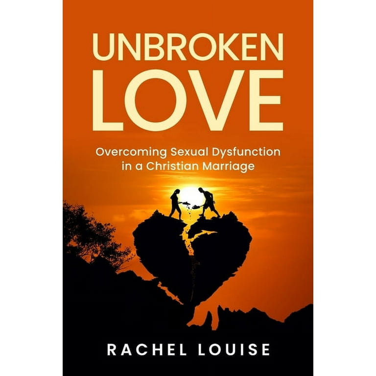 UnBroken Love Overcoming Sexual Dysfunction in a Christian Marriage Paperback