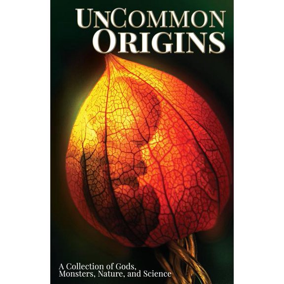 UnCommon Origins : A Collection of Gods, Monsters, Nature, and Science (Paperback)
