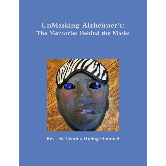 UnMasking Alzheimer's: The Memories Behind the Masks, (Paperback)