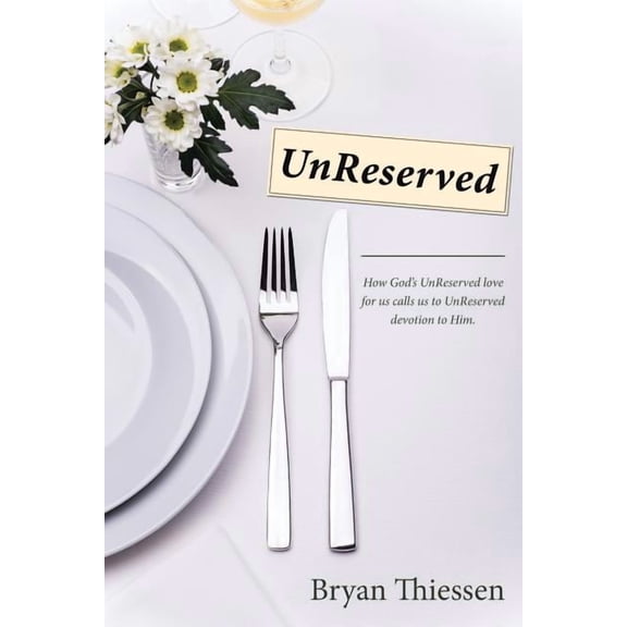 UnReserved: How God's UnReserved love calls us to UnReserved devotion to Him, (Paperback)