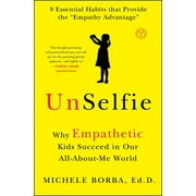 MICHELE BORBA UnSelfie : Why Empathetic Kids Succeed in Our All-About-Me World (Paperback)