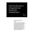 thumbnail image 1 of Una Introducción a la Ingeniería de Control de Inundaciones (Paperback), 1 of 1