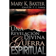 MARY K BAXTER; T L LOWERY Una RevelaciÃ³n Divina de la Guerra Espiritual, (Paperback)