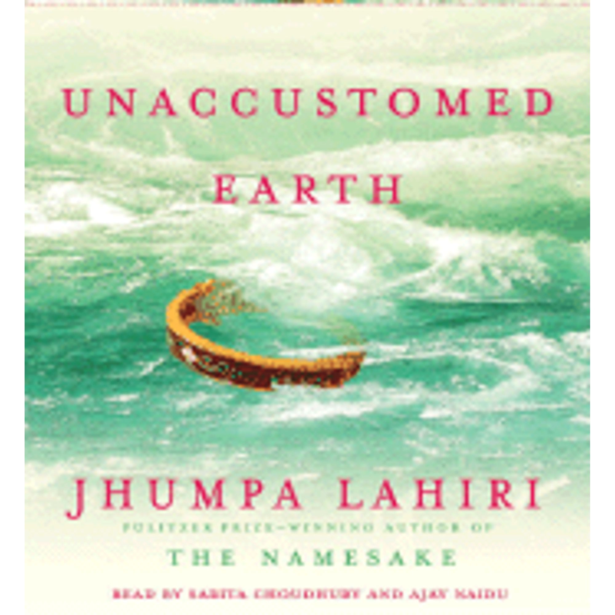 Pre-Owned Unaccustomed Earth (Audiobook 9780739341797) by Jhumpa Lahiri, Sarita Choudhury, Ajay Naidu