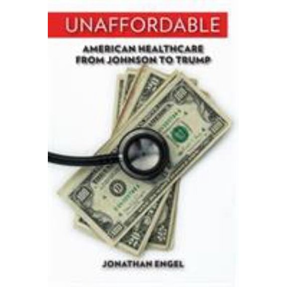Pre-Owned Unaffordable: American Healthcare from Johnson to Trump (Hardcover) 0299314103 9780299314101