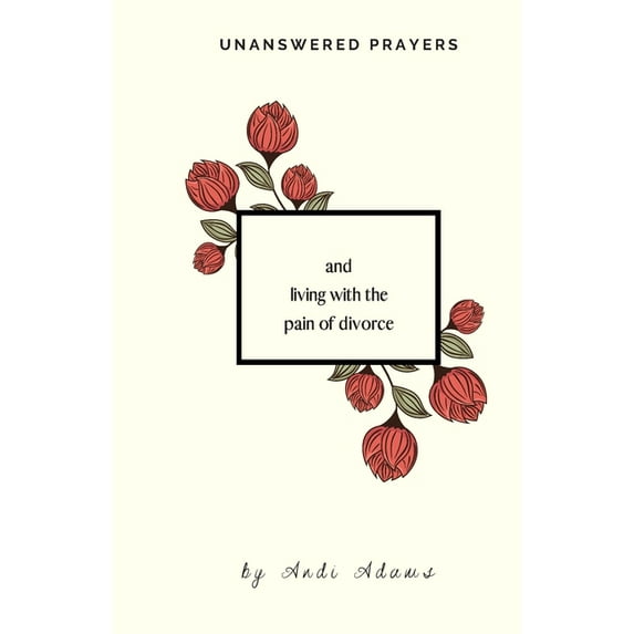 Unanswered Prayers: And Living With the Pain of Divorce (Paperback)