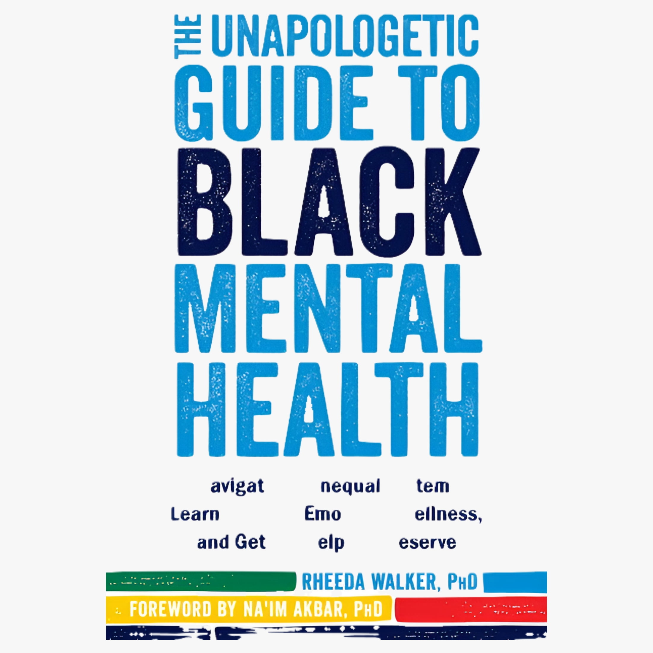 RHEEDA WALKER; NA'IM AKBAR The Unapologetic Guide to Black Mental Health : Navigate an Unequal System, Learn Tools for Emotional Wellness, and Get the Help You Deserve (Paperback)