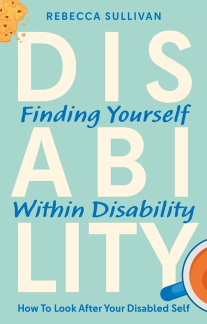 Finding Yourself Within Disability: How to Look After Your Disabled Self, (Paperback)
