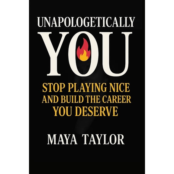 Unapologetically You Unapologetically You: : Stop Playing Nice and Build the Career You Deserve, Book 1, (Paperback)