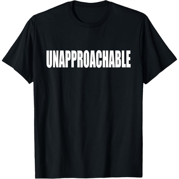 Unapproachable Shirt - Funny Shirt for Grumpy People