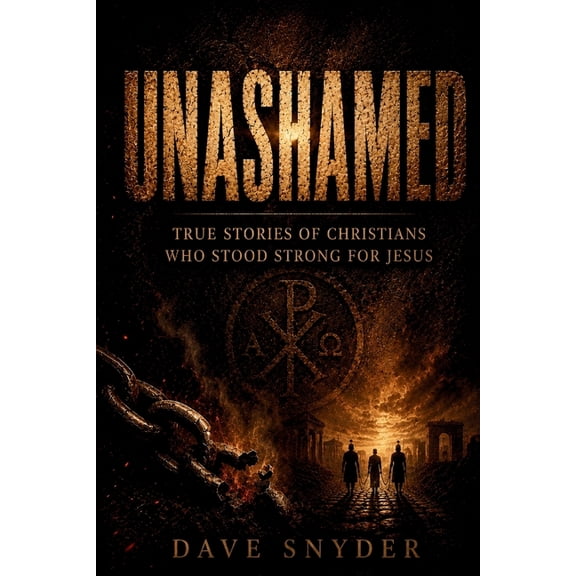 Unashamed: True Stories of Christians Who Stood Strong for Jesus, (Paperback)