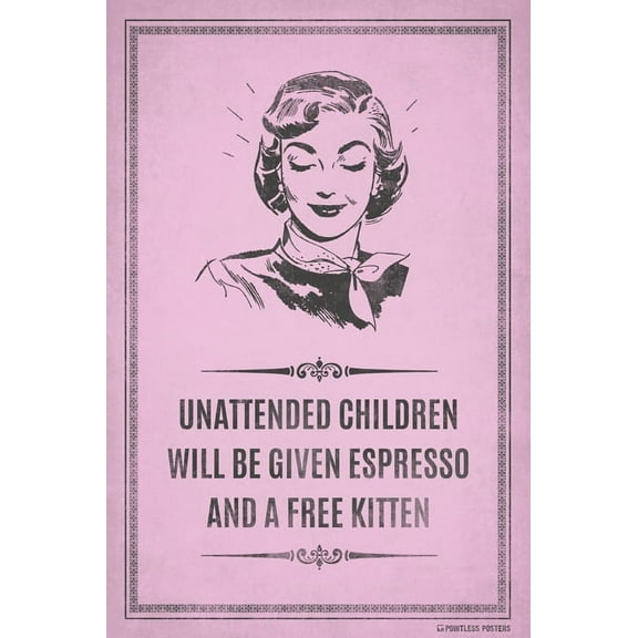 Unattended Children Will Be Given Espresso And A Free Kitten Poster Print