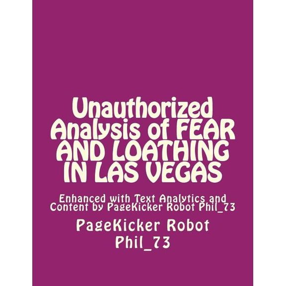 Unauthorized Analysis of FEAR AND LOATHING IN LAS VEgAS: Enhanced with Text Analytics and Content by PageKicker Robot Phil_73 (Paperback)