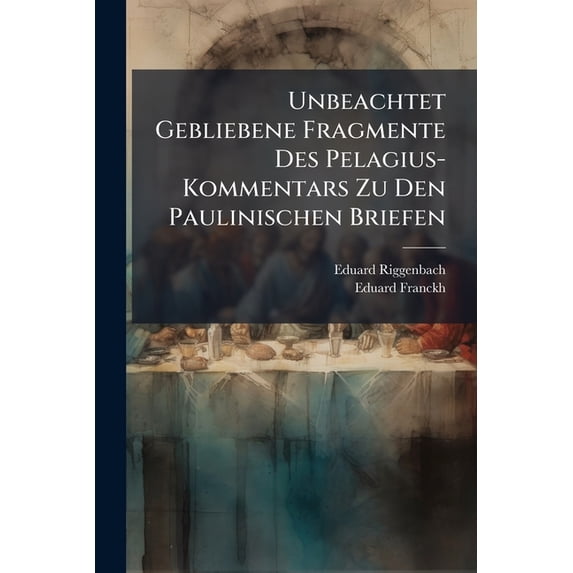 Unbeachtet Gebliebene Fragmente Des Pelagius-Kommentars Zu Den Paulinischen Briefen (Paperback)