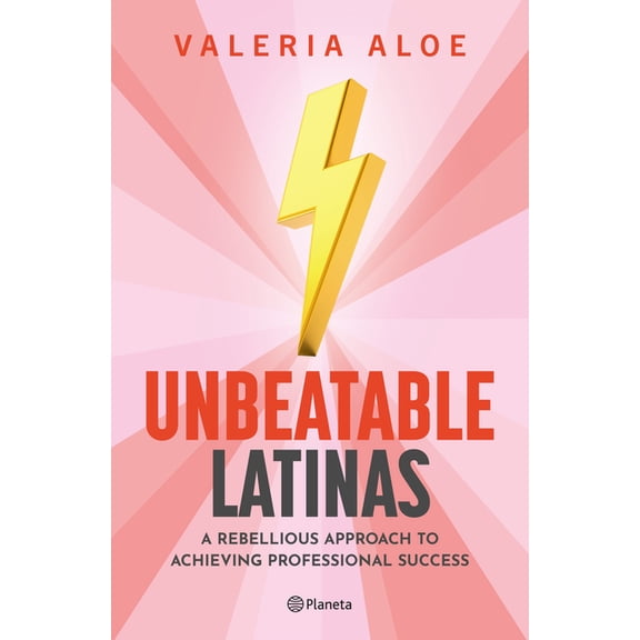 Unbeatable Latinas: A Rebellious Approach to Achieving Professional Succes, (Paperback)