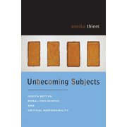 Unbecoming Subjects Judith Butler, Moral Philosophy, and Critical Responsibility, Paperback