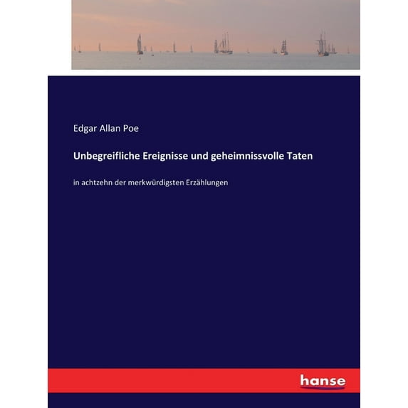 Unbegreifliche Ereignisse und geheimnissvolle Taten: in achtzehn der merkwürdigsten Erzählungen, (Paperback)