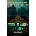thumbnail image 1 of Unbelievable Crimes Unbelievable Crimes Volume Nine: Macabre Yet Unknown True Crime Stories, Book 9, (Paperback), 1 of 1