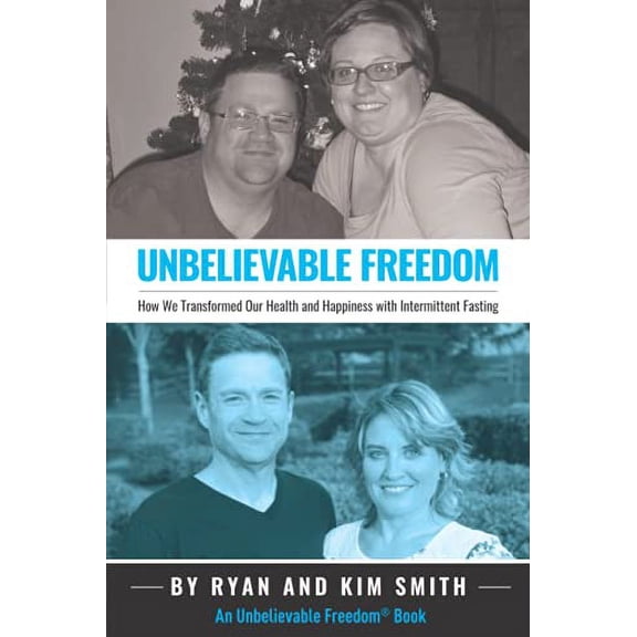 Pre-Owned Unbelievable Freedom: How We Transformed Our Health and Happiness with Intermittent Fasting (Paperback) 0692199675 9780692199671