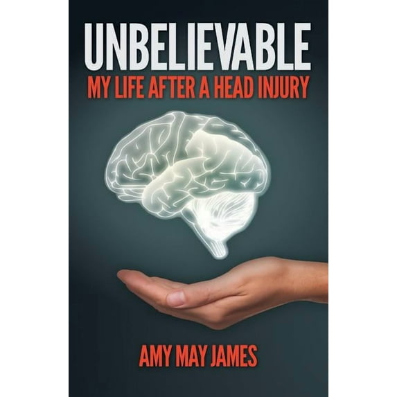 Unbelievable : My Life After a Head Injury