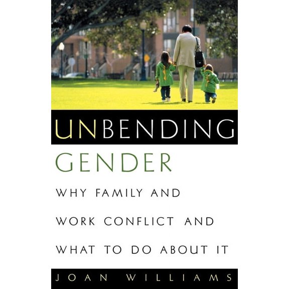 Unbending Gender: Why Family and Work Conflict and What to Do about It, (Paperback)