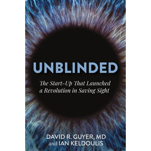 Unblinded: The Start-Up That Launched a Revolution in Saving Sight, (Hardcover)