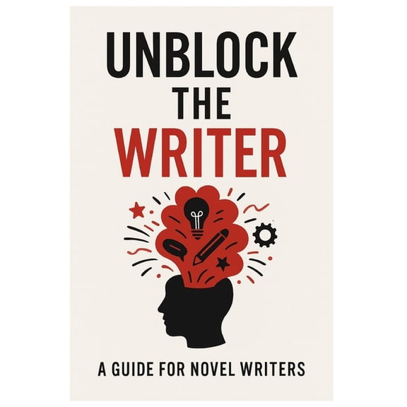 Unblock the Writer: A Guide For Novel Writers, (Paperback)