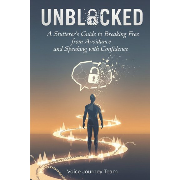 Unblocked: A Stutterer's Guide to Breaking Free from Avoidance and Speaking with Confidence, (Paperback)