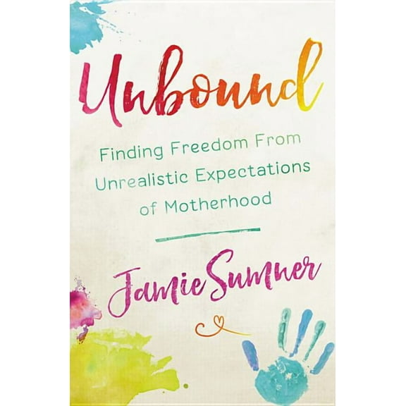 Unbound: Finding Freedom from Unrealistic Expectations of Motherhood, (Paperback)