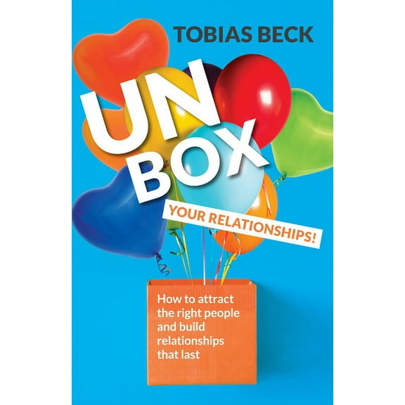 Unbox Your Relationships: How to Attract the Right People and Build Relationships That Last (Relationship Advice, Friend, (Paperback)