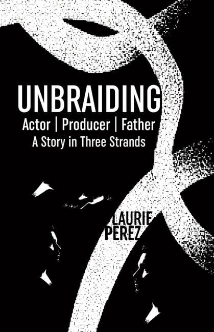 Unbraiding: Actor Producer Father: A Story in Three Strands, (Paperback)