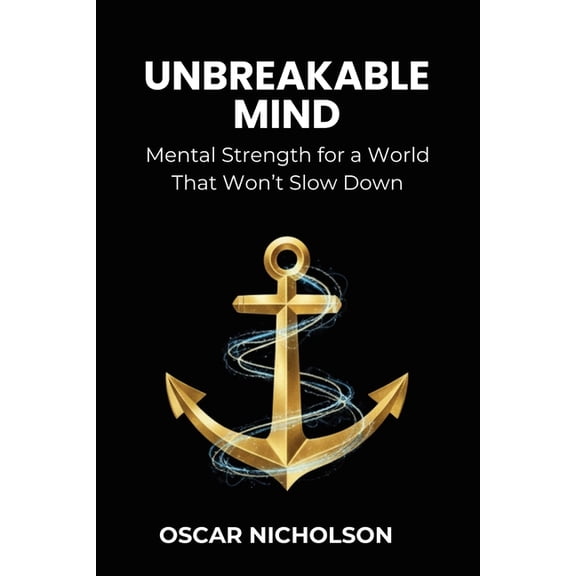 Unbreakable Mind: Mental Strength for a World That Won't Slow Down, (Paperback)
