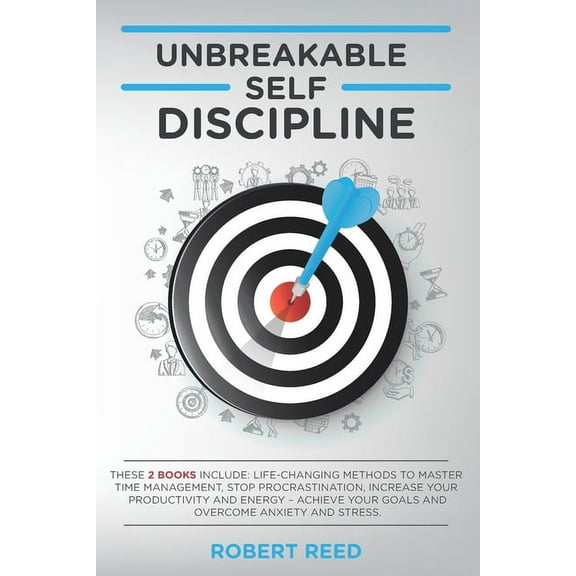 Unbreakable Self Discipline: These 2 Books Include: Life-changing Methods To Master Time Management, Stop Procrastination, Increase Your Productivity - Achieve Your Goals And Overcome Anxiety (Paperback)