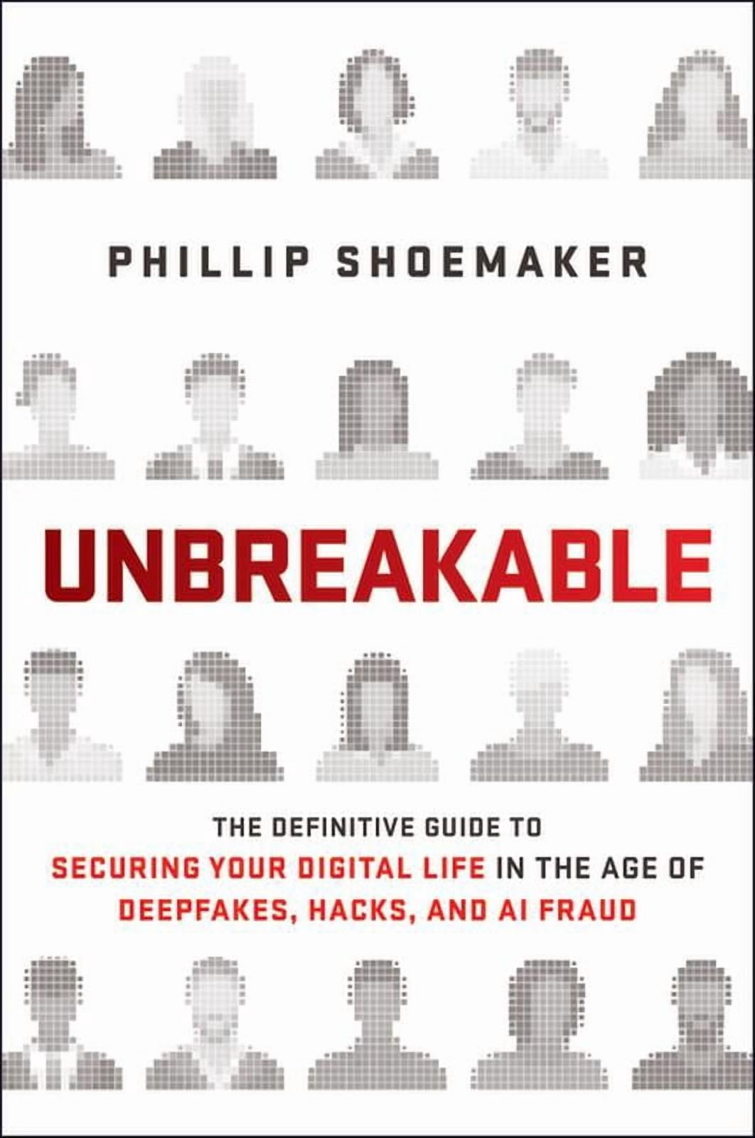 Unbreakable: The Definitive Guide to Securing Your Digital Life in the Age of Deepfakes, Hacks and AI Fraud, (Paperback)