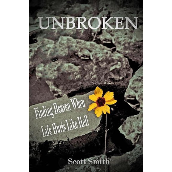 Unbroken: Finding Heaven When Life Hurts Like Hell
