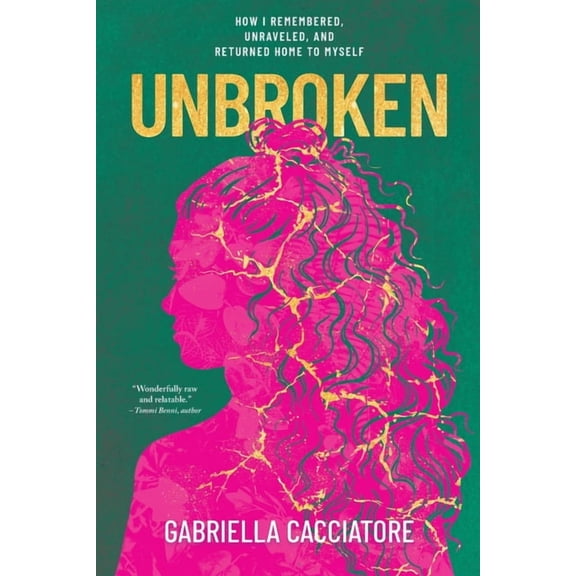 Unbroken: How I Remembered, Unraveled, and Returned Home to Myself, (Paperback)